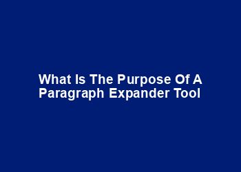 What is the purpose of a paragraph expander tool What is the purpose of a paragraph expander tool